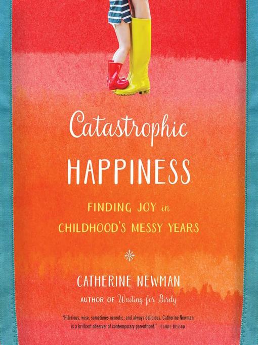 Title details for Catastrophic Happiness by Catherine Newman - Available